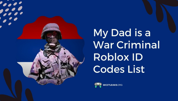 My Dad is a War Criminal Roblox ID Codes List (2023)