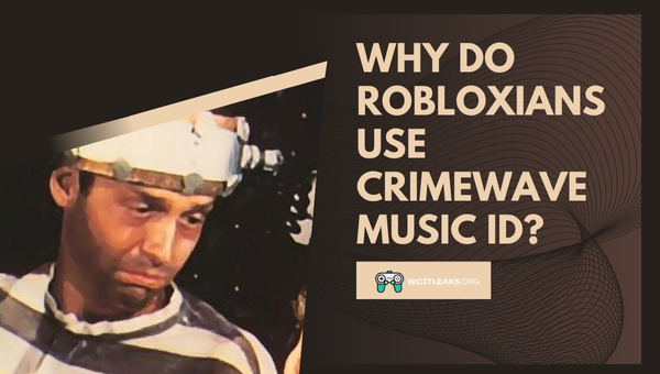 Why do Robloxians use Crimewave Roblox Music ID?