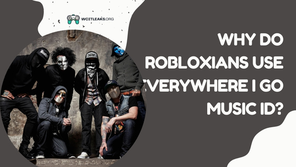 Why do Robloxians use Everywhere I Go Roblox Music ID?