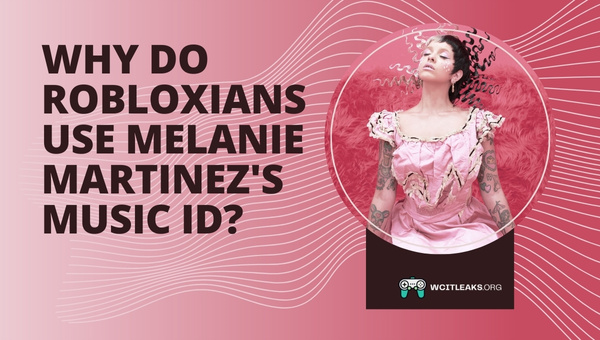 Why do Robloxians use Melanie Martinez's Roblox Music ID?