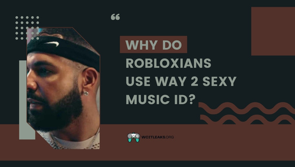 Why do Robloxians use Way 2 Sexy Music ID?