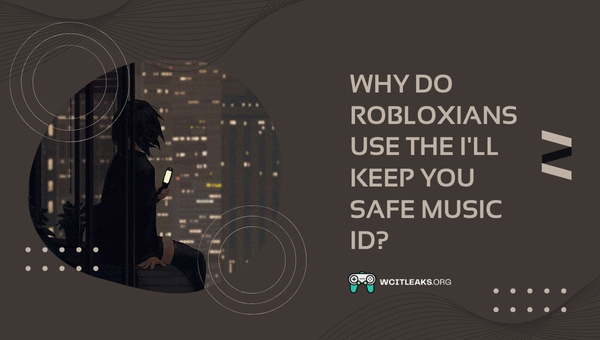 Why does Robloxians use the I'll Keep You Safe Music ID?