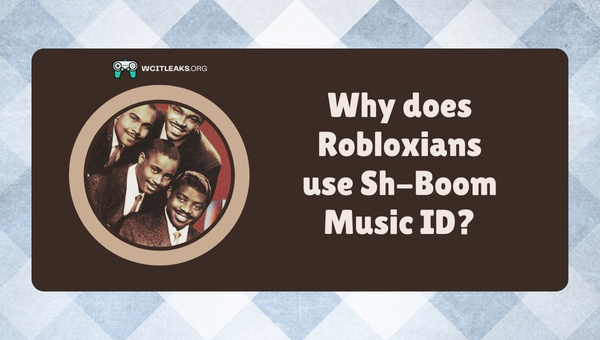 Why do Robloxians use Sh-Boom Music ID?