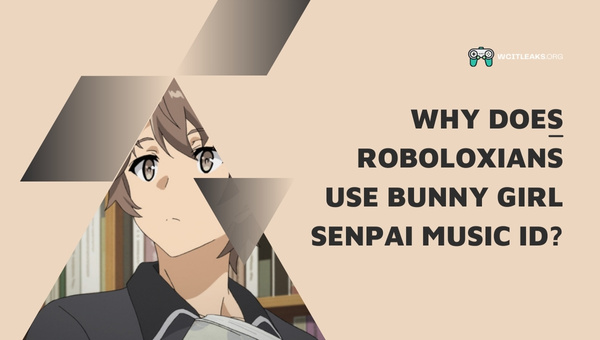 Why do Roboloxians use Bunny Girl Senpai Music ID?