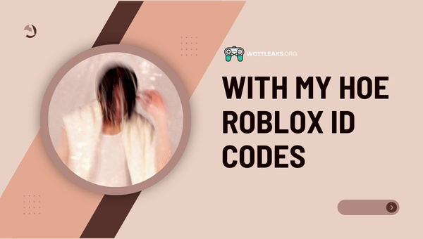 With my Hoe Roblox ID Codes (2023)